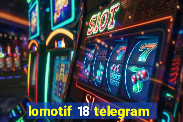 lomotif 18 telegram